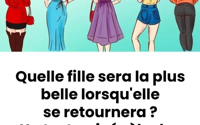 Quelle fille sera la plus belle lorsqu’elle se retournera ? Un test qui révèle des traits cachés de ta personnalité