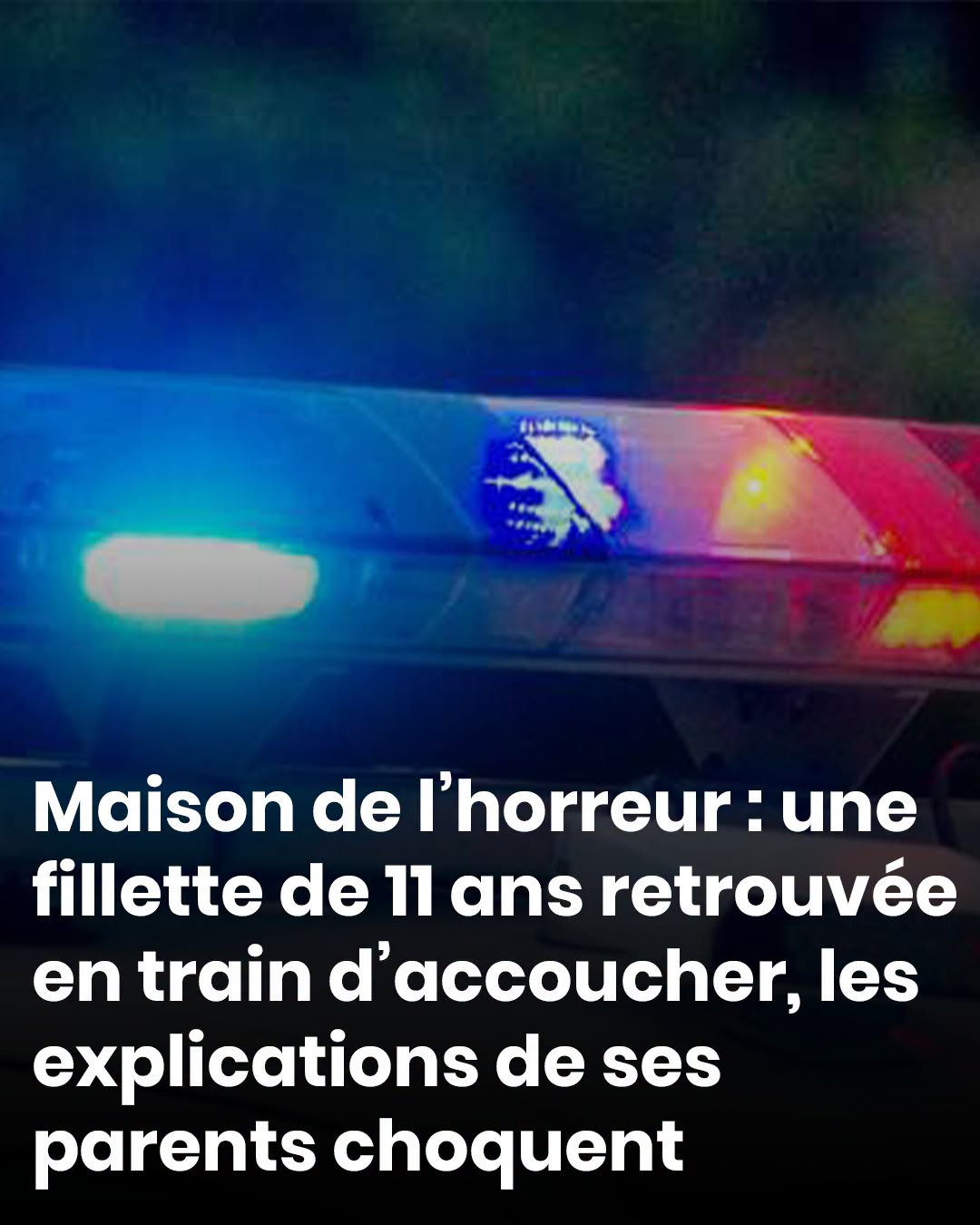Maison de l’horreur : une fillette de 11 ans retrouvée en train d’accoucher, les explications de ses parents choquent